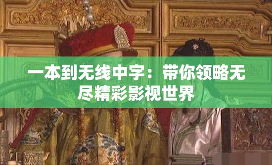 一本到无线中字：带你领略无尽精彩影视世界