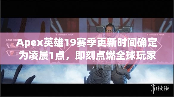 Apex英雄19赛季更新时间确定为凌晨1点，即刻点燃全球玩家战斗激情！