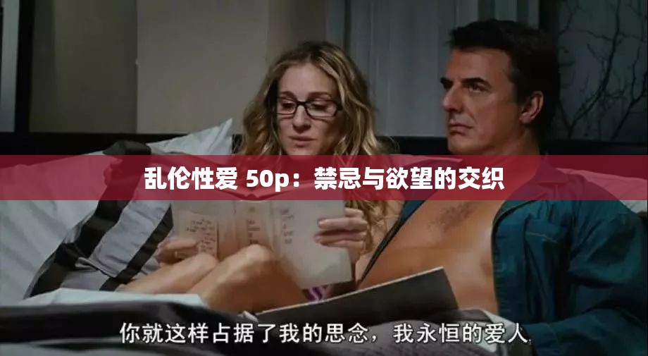 乱伦性爱 50p：禁忌与欲望的交织