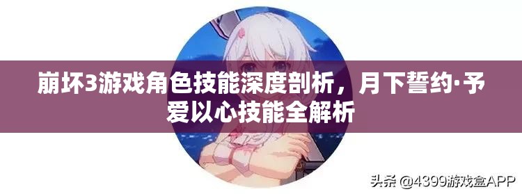 崩坏3游戏角色技能深度剖析，月下誓约·予爱以心技能全解析