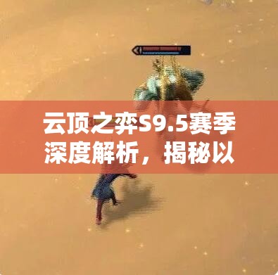 云顶之弈S9.5赛季深度解析，揭秘以绪塔尔羁绊的制胜之道