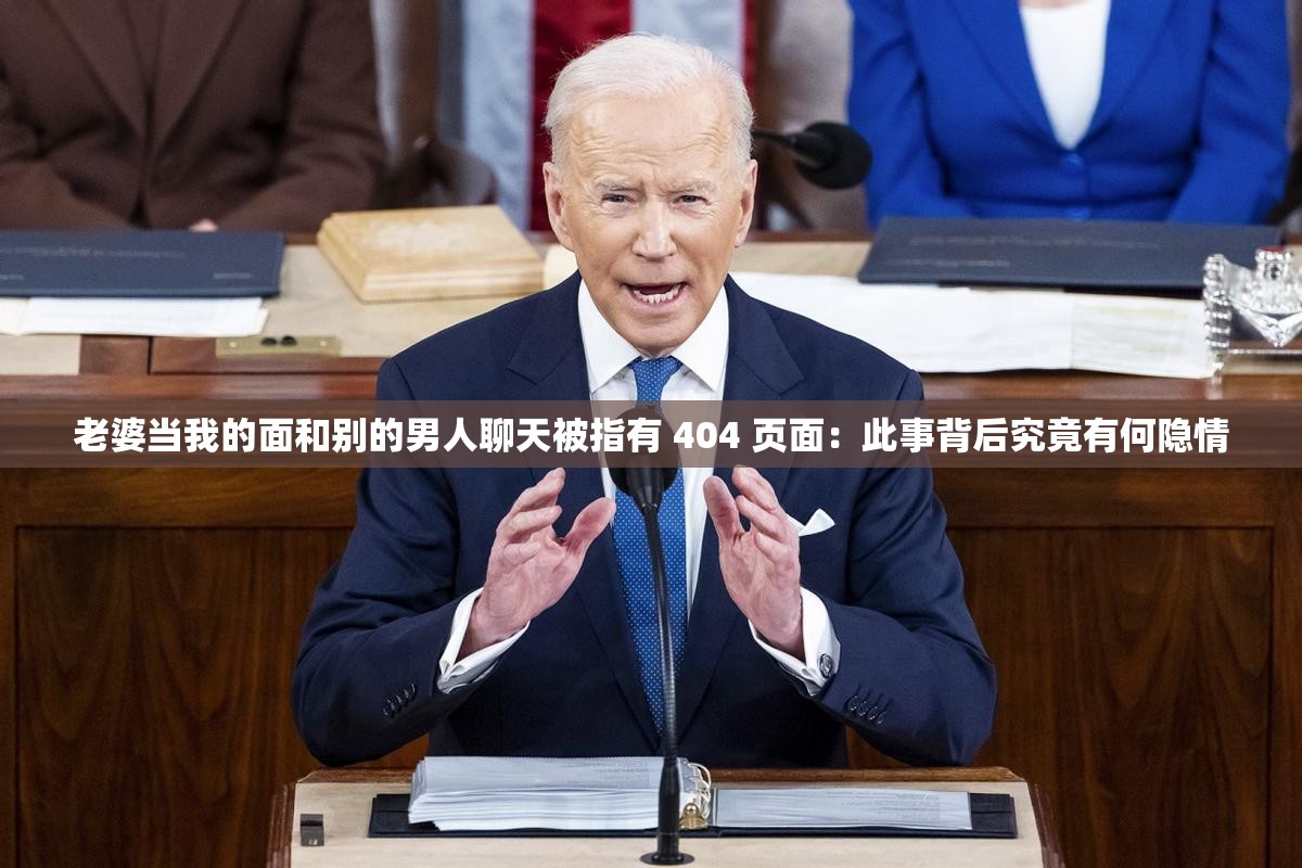 老婆当我的面和别的男人聊天被指有 404 页面：此事背后究竟有何隐情