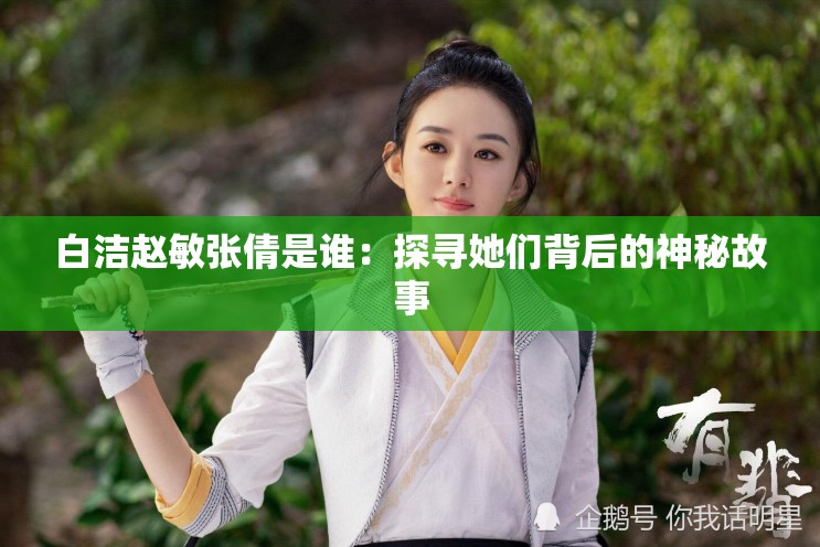 白洁赵敏张倩是谁：探寻她们背后的神秘故事