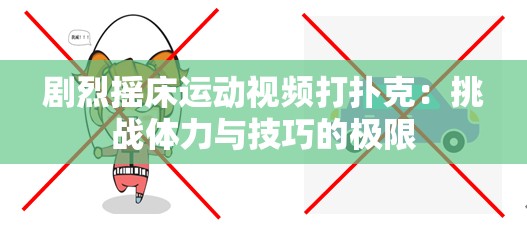 剧烈摇床运动视频打扑克：挑战体力与技巧的极限