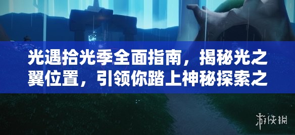 光遇拾光季全面指南，揭秘光之翼位置，引领你踏上神秘探索之旅