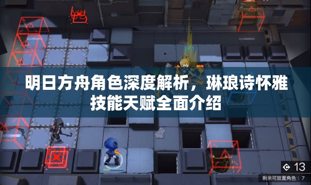 明日方舟角色深度解析，琳琅诗怀雅技能天赋全面介绍