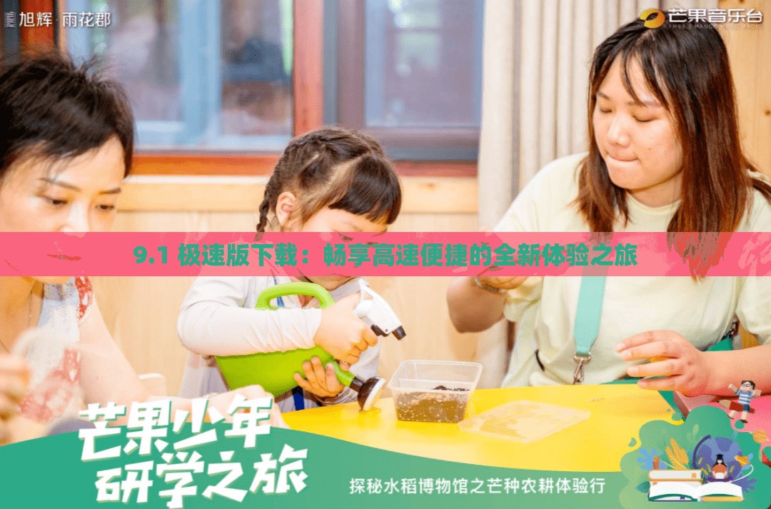 9.1 极速版下载：畅享高速便捷的全新体验之旅