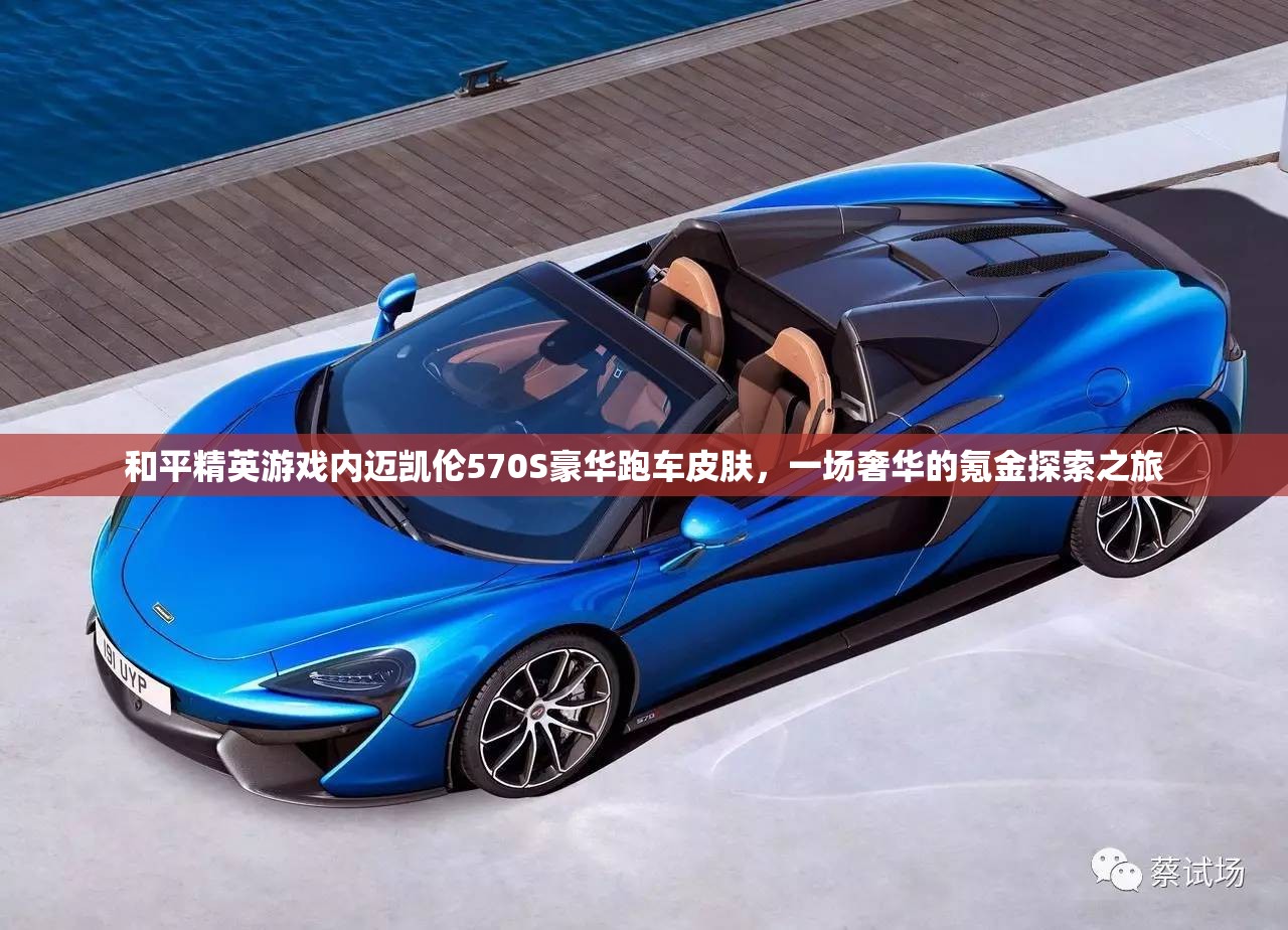 和平精英游戏内迈凯伦570S豪华跑车皮肤，一场奢华的氪金探索之旅