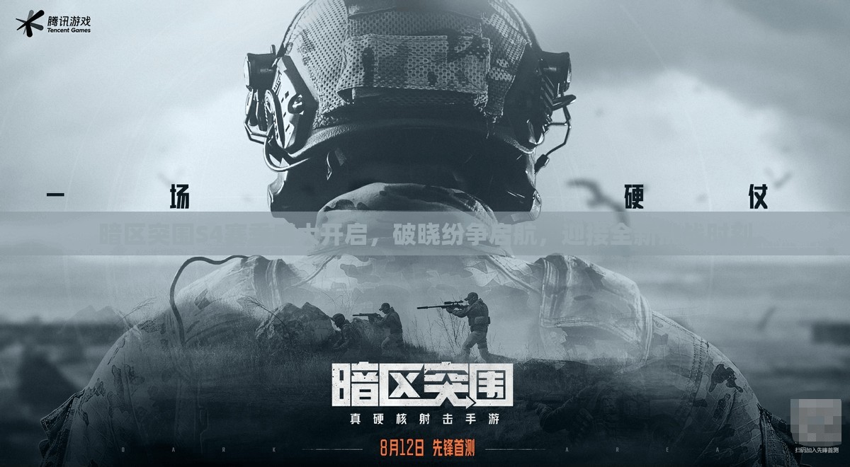 暗区突围S4赛季盛大开启，破晓纷争启航，迎接全新挑战时刻