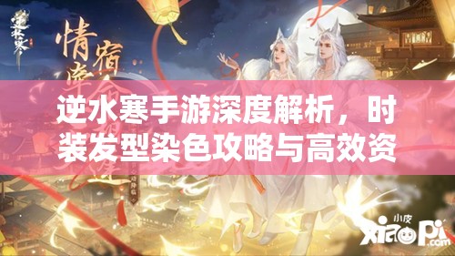 逆水寒手游深度解析，时装发型染色攻略与高效资源管理艺术