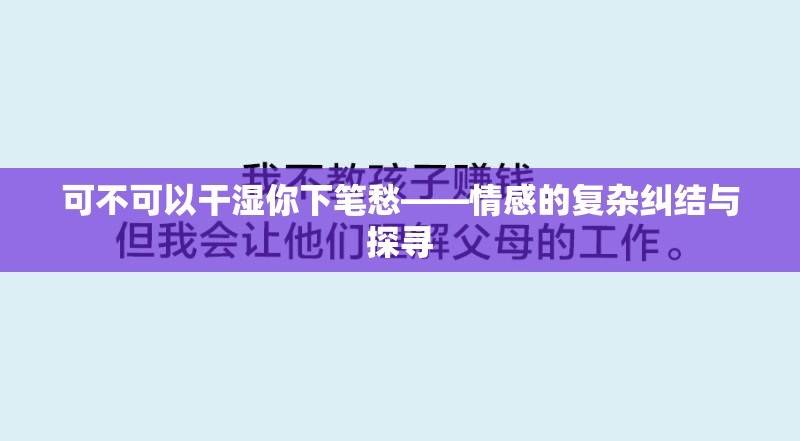 可不可以干湿你下笔愁——情感的复杂纠结与探寻