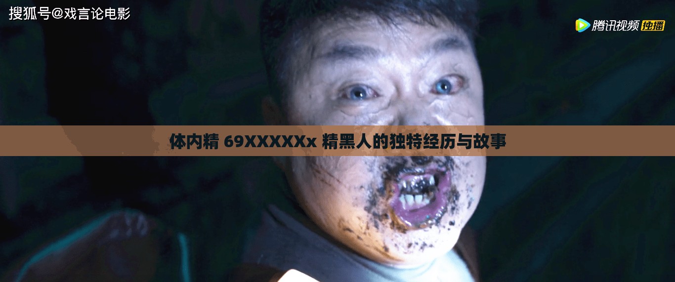 体内精 69XXXXXx 精黑人的独特经历与故事