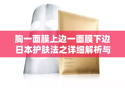 胸一面膜上边一面膜下边日本护肤法之详细解析与具体应用