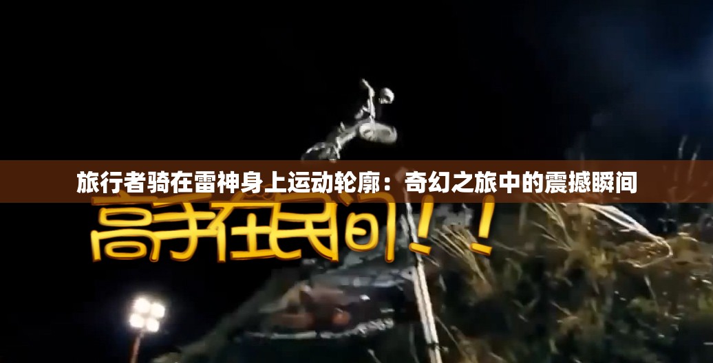 旅行者骑在雷神身上运动轮廓：奇幻之旅中的震撼瞬间