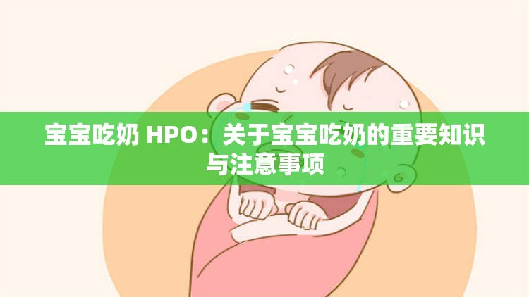 宝宝吃奶 HPO：关于宝宝吃奶的重要知识与注意事项