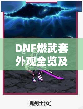 DNF燃武套外观全览及资源管理高效利用与价值最大化策略