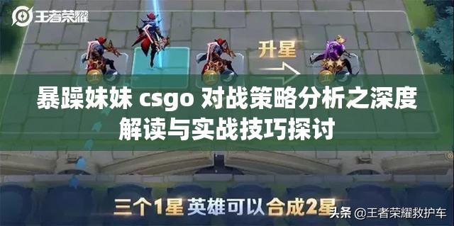 暴躁妹妹 csgo 对战策略分析之深度解读与实战技巧探讨