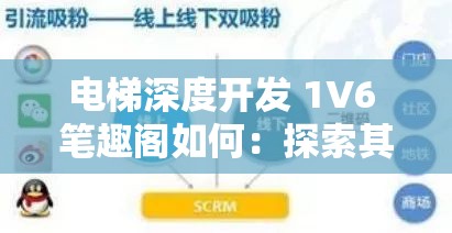 电梯深度开发 1V6 笔趣阁如何：探索其独特魅力与发展潜力