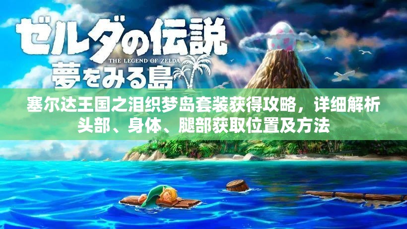 塞尔达王国之泪织梦岛套装获得攻略，详细解析头部、身体、腿部获取位置及方法