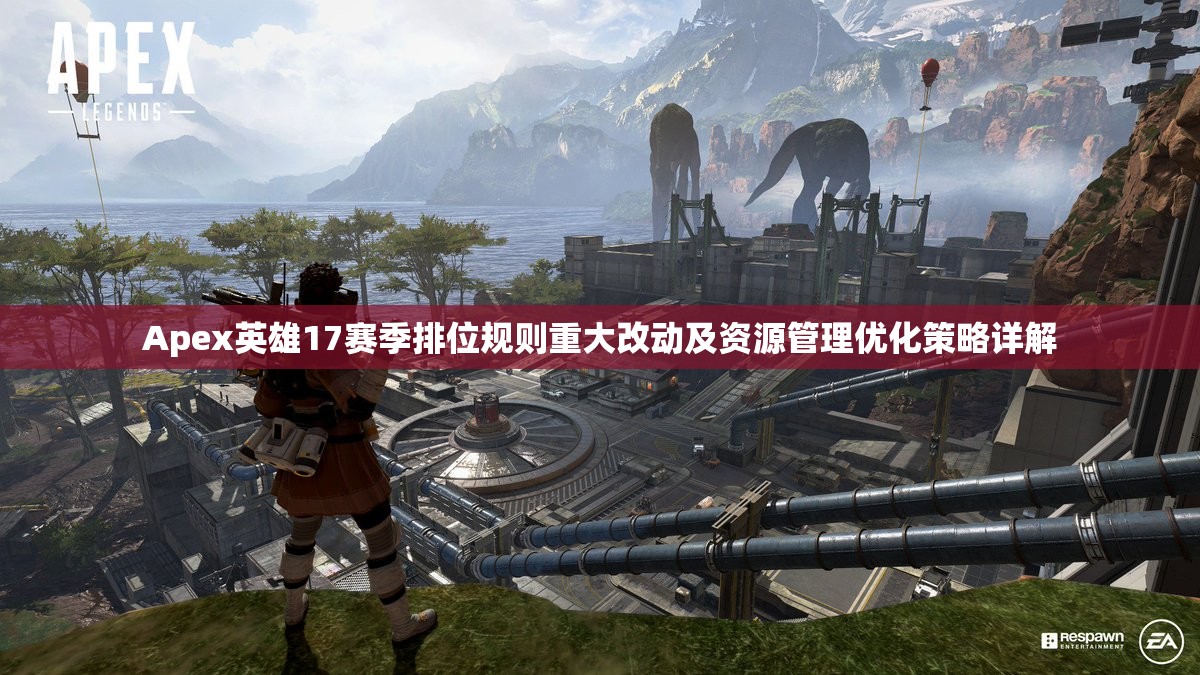 Apex英雄17赛季排位规则重大改动及资源管理优化策略详解