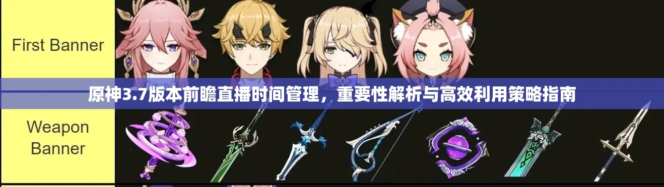 原神3.7版本前瞻直播时间管理，重要性解析与高效利用策略指南