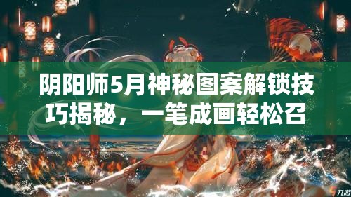 阴阳师5月神秘图案解锁技巧揭秘，一笔成画轻松召唤游戏好运指南