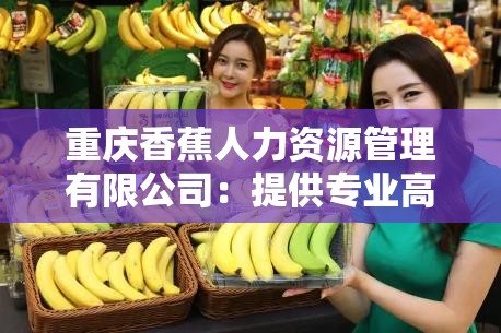 重庆香蕉人力资源管理有限公司：提供专业高效人力资源服务的引领者