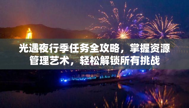 光遇夜行季任务全攻略，掌握资源管理艺术，轻松解锁所有挑战