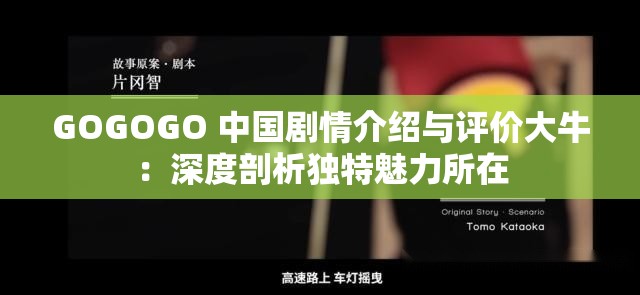 GOGOGO 中国剧情介绍与评价大牛：深度剖析独特魅力所在