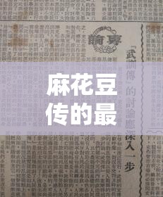 麻花豆传的最新一期内容是：关于精彩剧情的深入探讨与解析