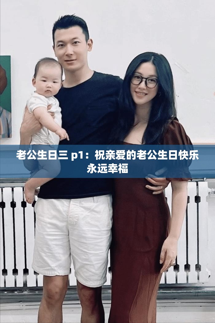 老公生日三 p1：祝亲爱的老公生日快乐永远幸福