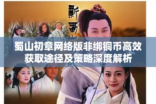 蜀山初章网络版非绑铜币高效获取途径及策略深度解析