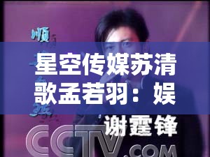 星空传媒苏清歌孟若羽：娱乐圈的风云变幻