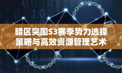 暗区突围S3赛季势力选择策略与高效资源管理艺术指南