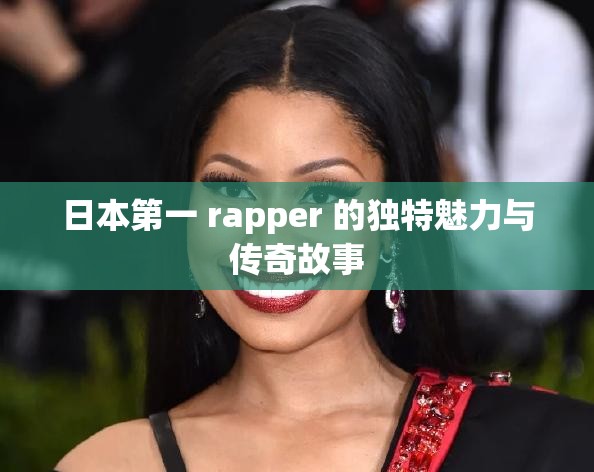 日本第一 rapper 的独特魅力与传奇故事
