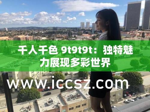千人千色 9t9t9t：独特魅力展现多彩世界