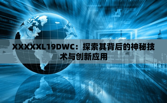 XXXXXL19DWC：探索其背后的神秘技术与创新应用