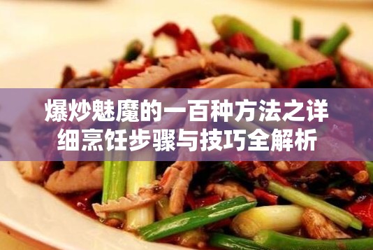 爆炒魅魔的一百种方法之详细烹饪步骤与技巧全解析