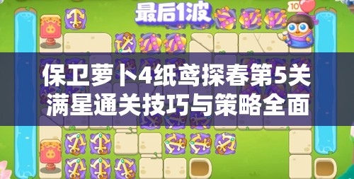 保卫萝卜4纸鸢探春第5关满星通关技巧与策略全面大揭秘