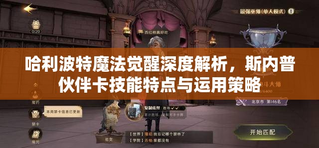 哈利波特魔法觉醒深度解析，斯内普伙伴卡技能特点与运用策略