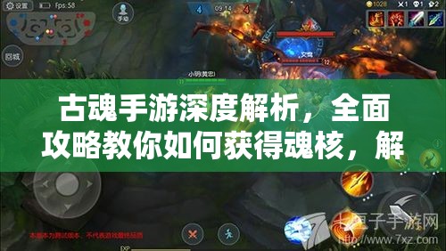 古魂手游深度解析，全面攻略教你如何获得魂核，解锁战斗新篇章