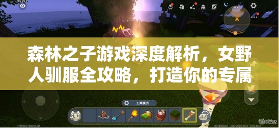 森林之子游戏深度解析，女野人驯服全攻略，打造你的专属忠实伙伴秘籍