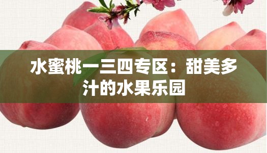 水蜜桃一三四专区：甜美多汁的水果乐园