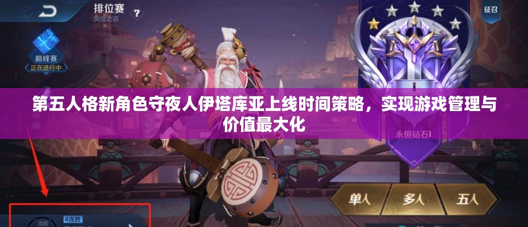 第五人格新角色守夜人伊塔库亚上线时间策略，实现游戏管理与价值最大化