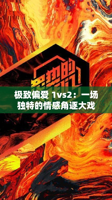 极致偏爱 1vs2：一场独特的情感角逐大戏