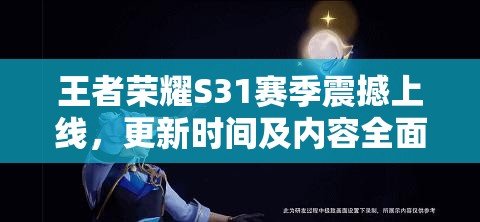 王者荣耀S31赛季震撼上线，更新时间及内容全面揭秘！