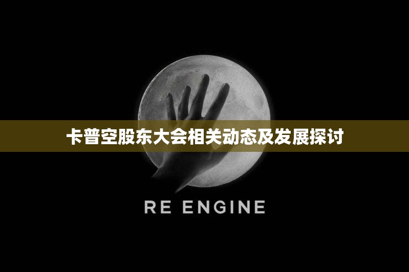 卡普空股东大会相关动态及发展探讨