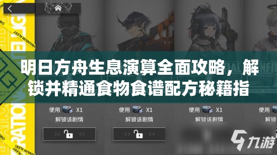明日方舟生息演算全面攻略，解锁并精通食物食谱配方秘籍指南