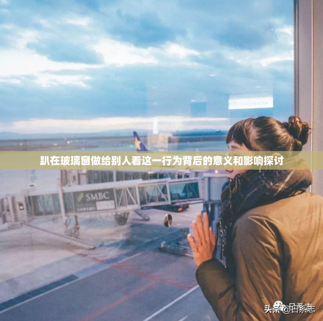 趴在玻璃窗做给别人看这一行为背后的意义和影响探讨