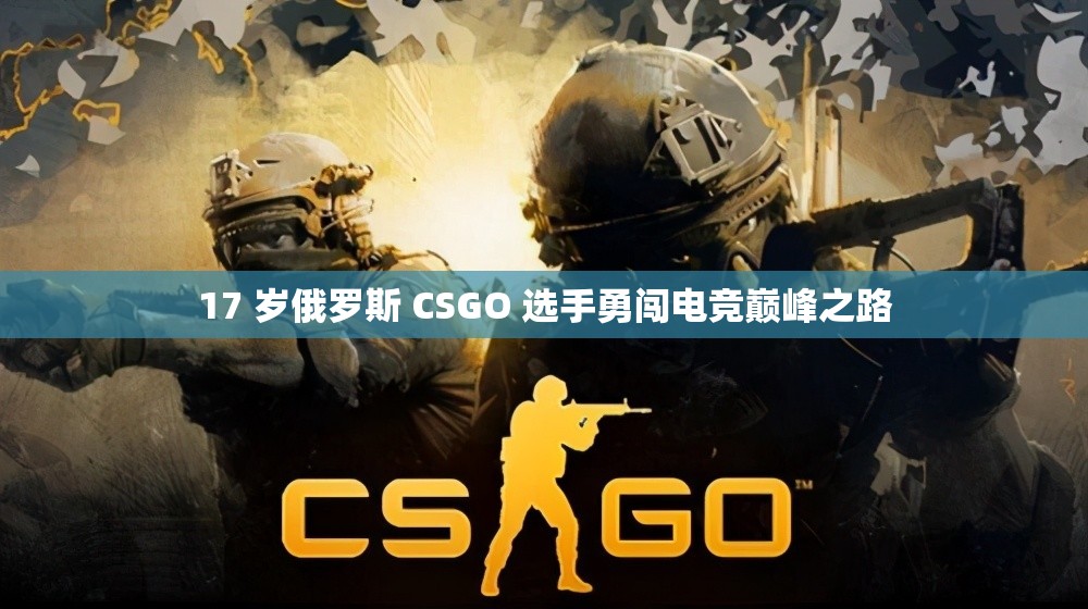17 岁俄罗斯 CSGO 选手勇闯电竞巅峰之路